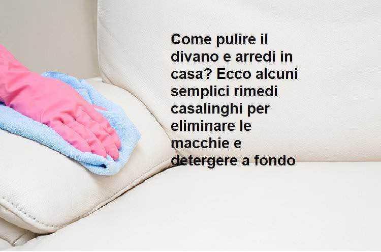 Come pulire il divano e arredi in casa?