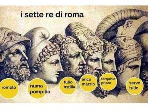Romolo, Numa Pompilio, Tulio Ostilio, Anco Marzio, Tarquinio Prisco, Servo Tulio.