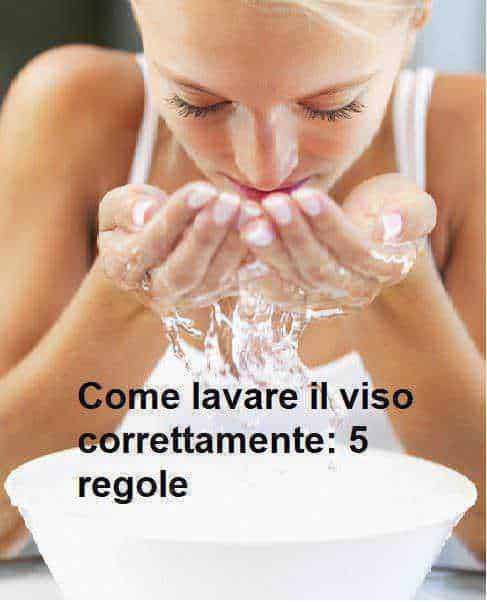 Come lavare il viso correttamente: 5 regole da seguire 2 Come lavare il viso correttamente: 5 regole